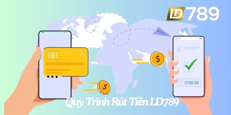 Quy Trình Rút Tiền LD789 Nhanh Chóng