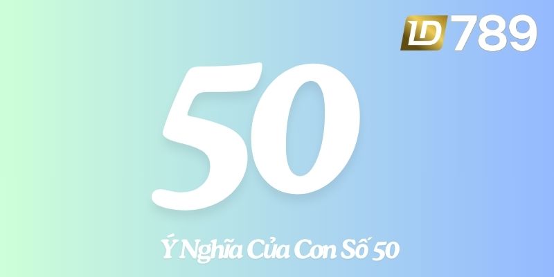 Ý nghĩa của số 50 trong lô đề