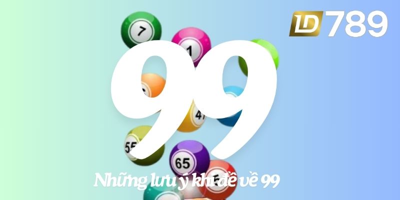 Những lưu ý khi đề về 99 hôm sau đánh lô gì